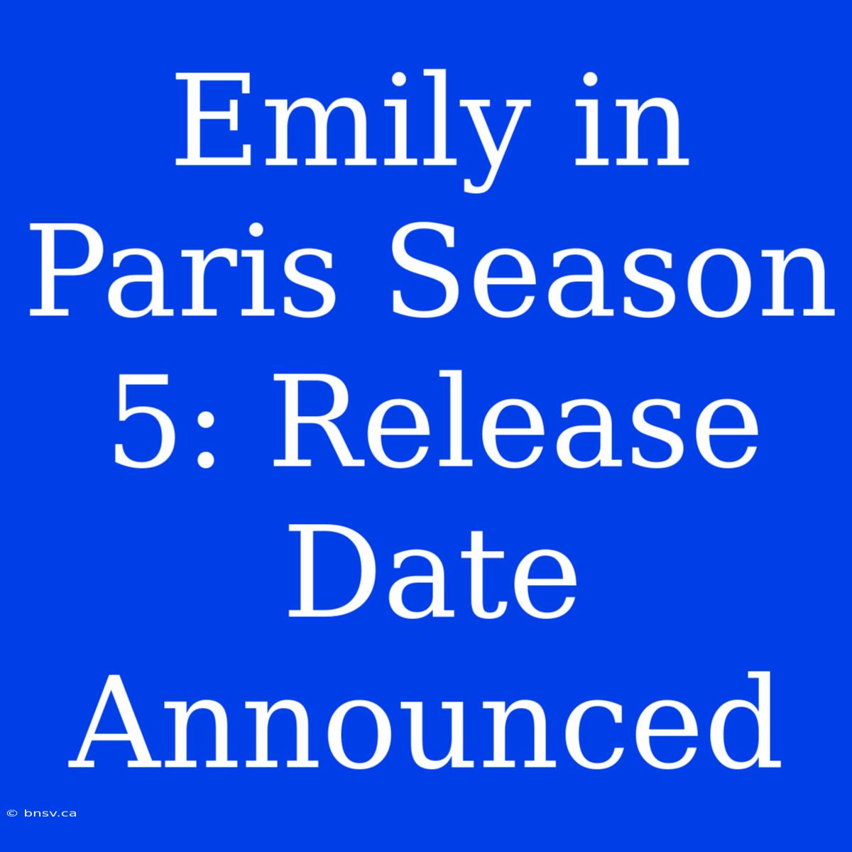 Emily In Paris Season 5: Release Date Announced