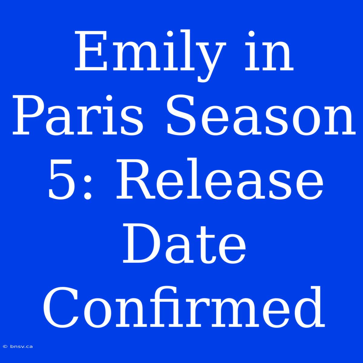 Emily In Paris Season 5: Release Date Confirmed