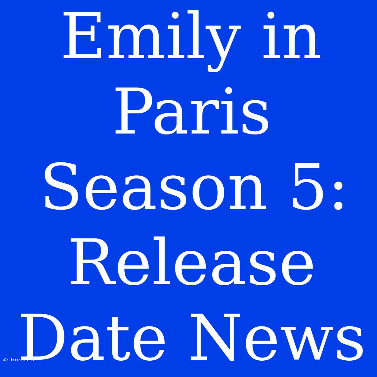 Emily In Paris Season 5: Release Date News