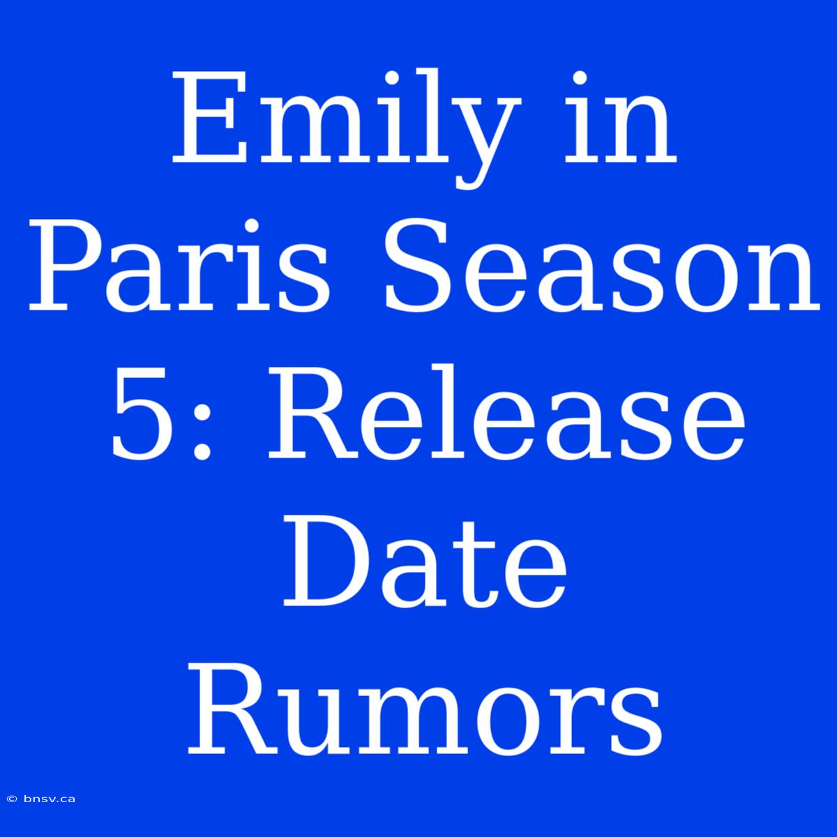 Emily In Paris Season 5: Release Date Rumors