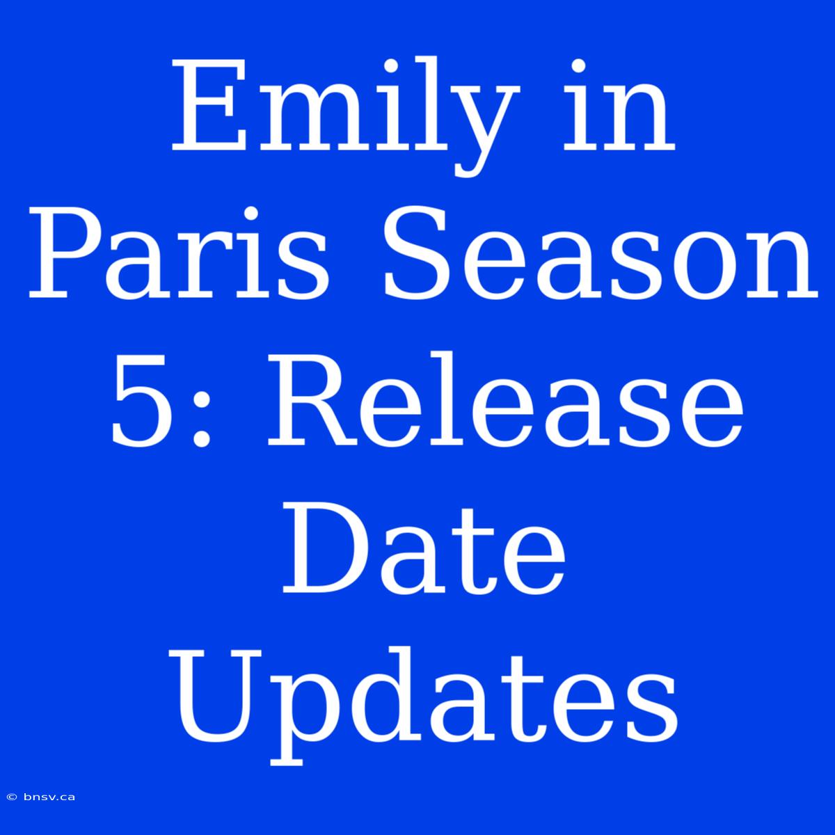 Emily In Paris Season 5: Release Date Updates