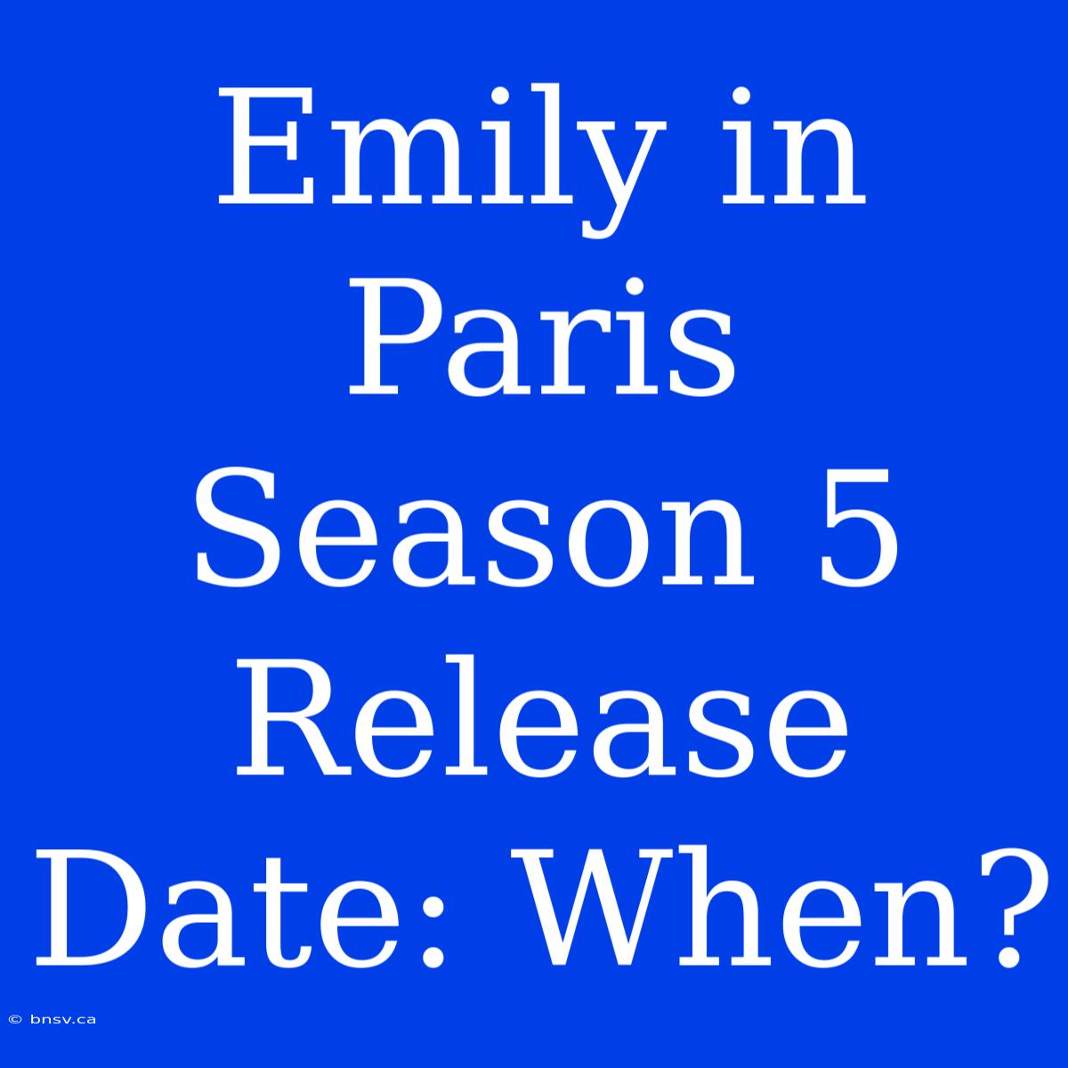 Emily In Paris Season 5 Release Date: When?