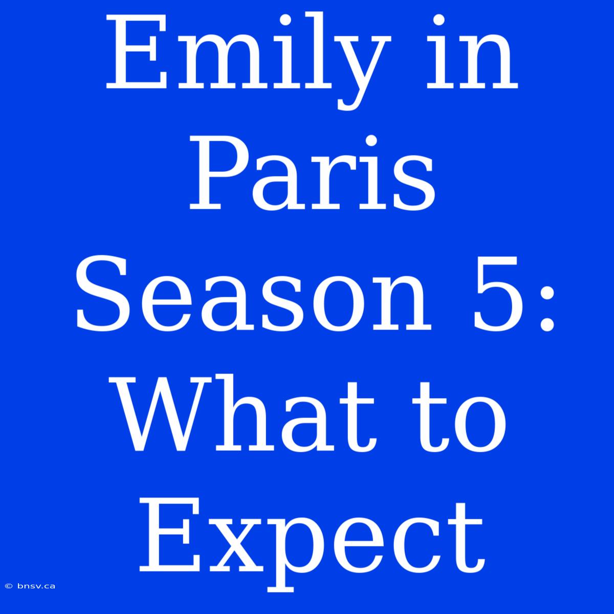 Emily In Paris Season 5: What To Expect