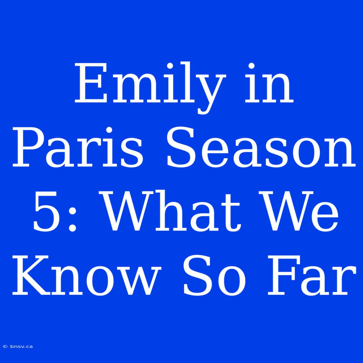 Emily In Paris Season 5: What We Know So Far