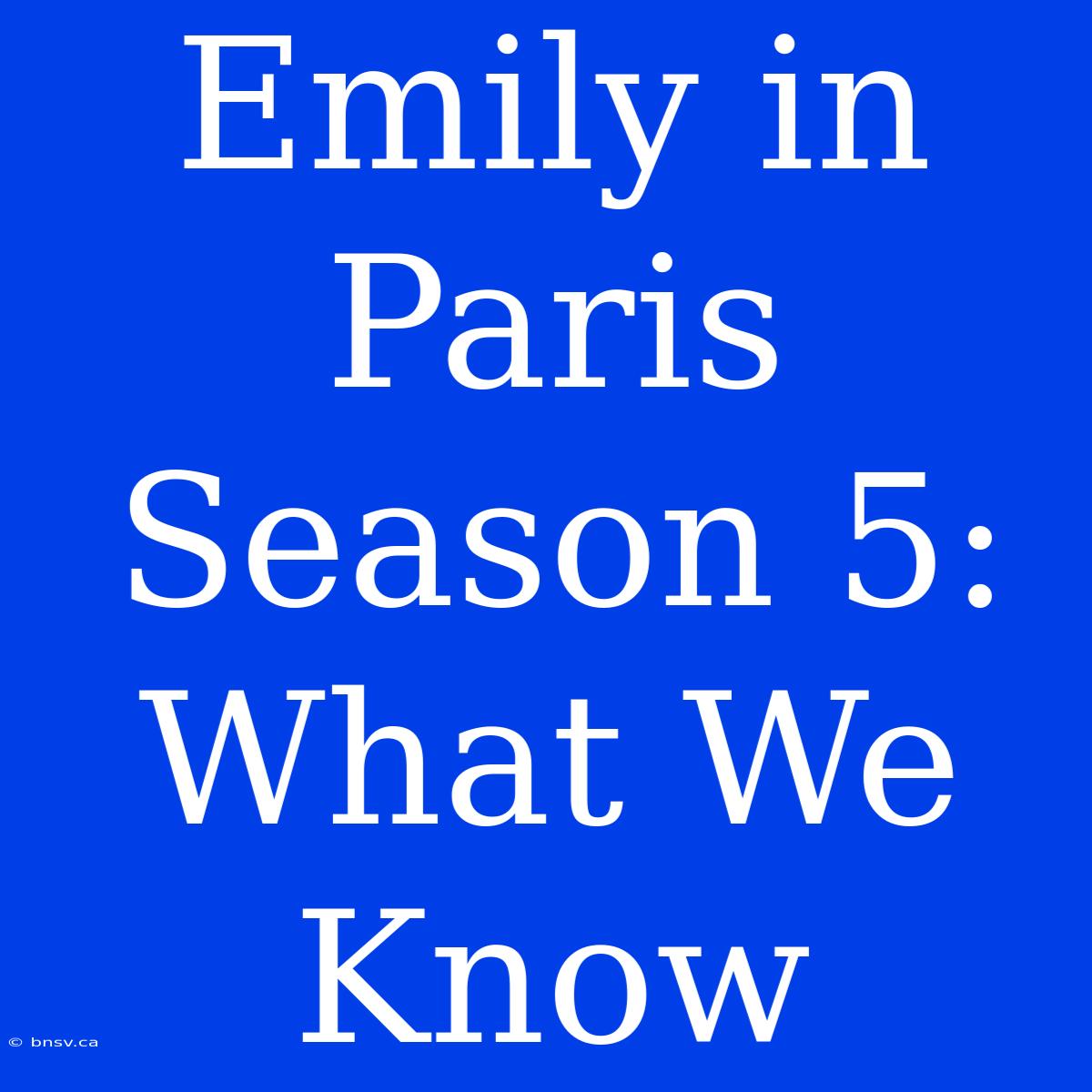 Emily In Paris Season 5: What We Know