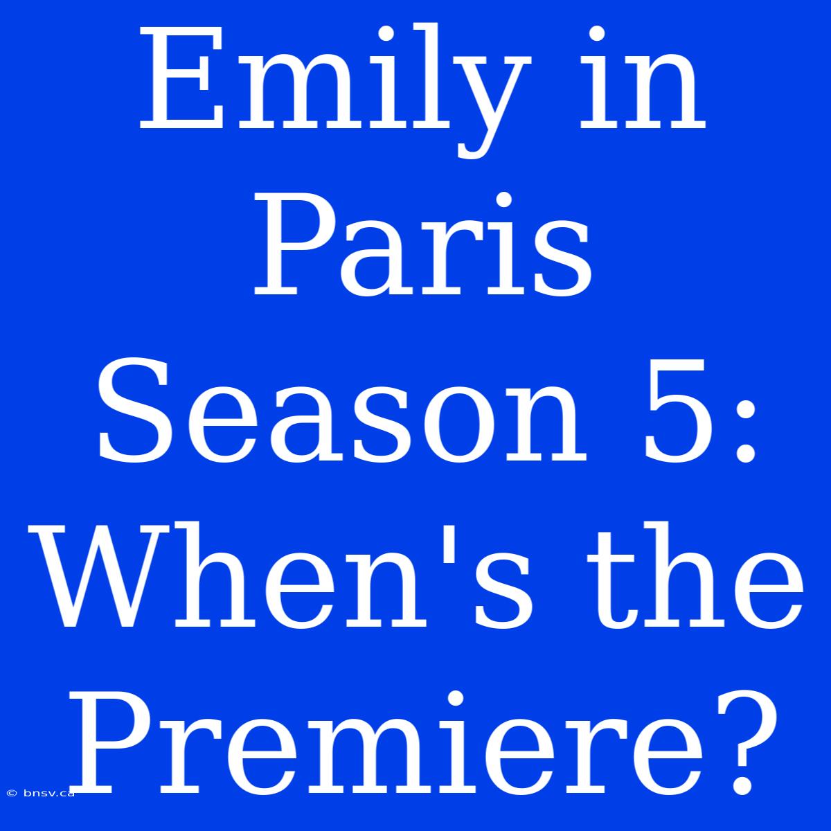 Emily In Paris Season 5: When's The Premiere?