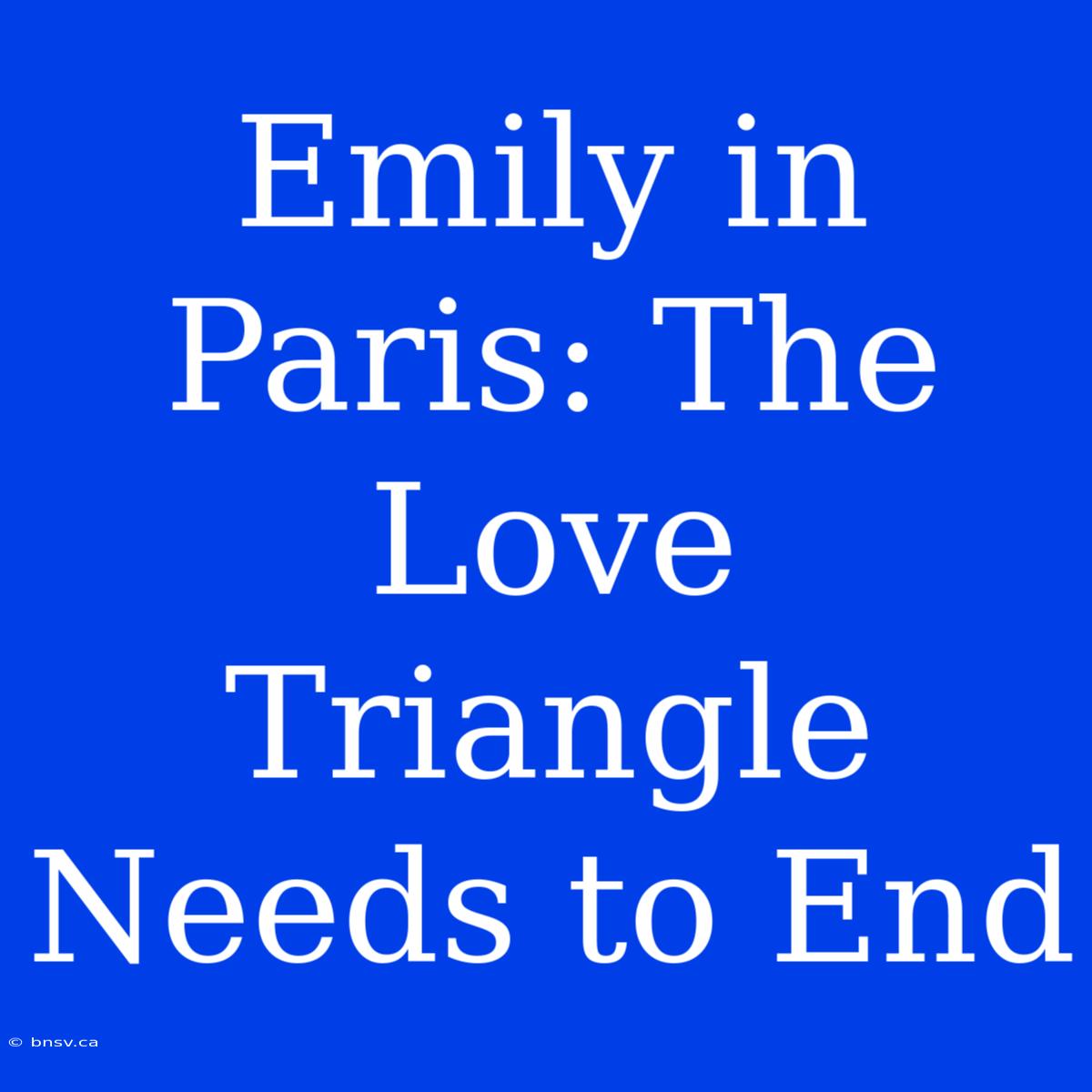 Emily In Paris: The Love Triangle Needs To End