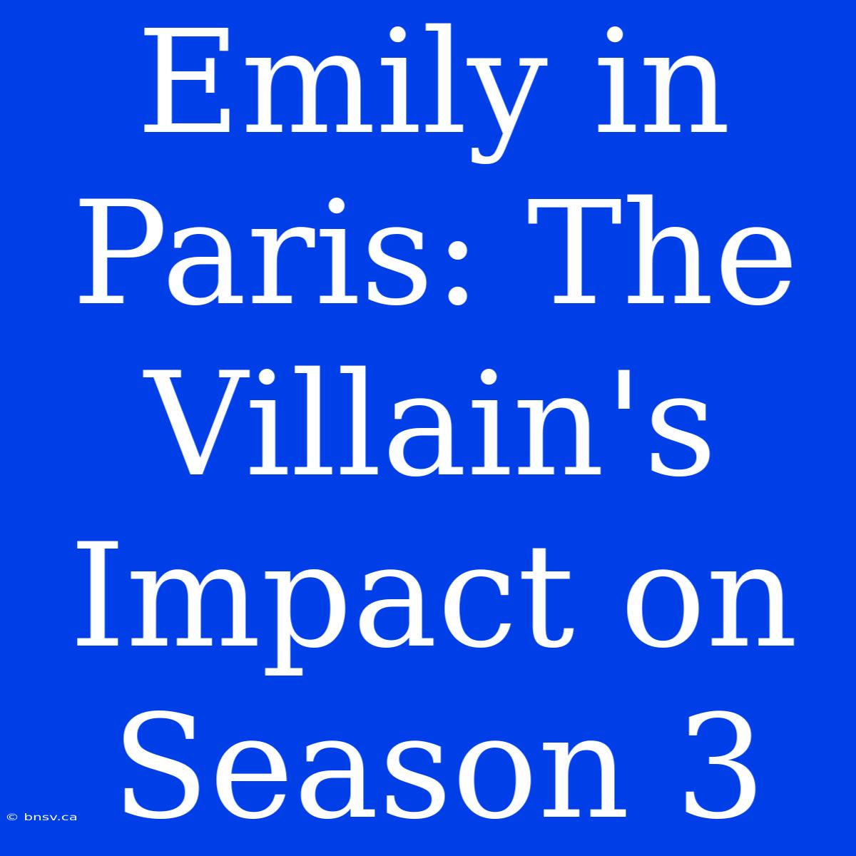 Emily In Paris: The Villain's Impact On Season 3