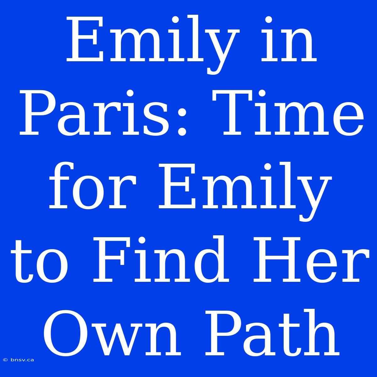 Emily In Paris: Time For Emily To Find Her Own Path