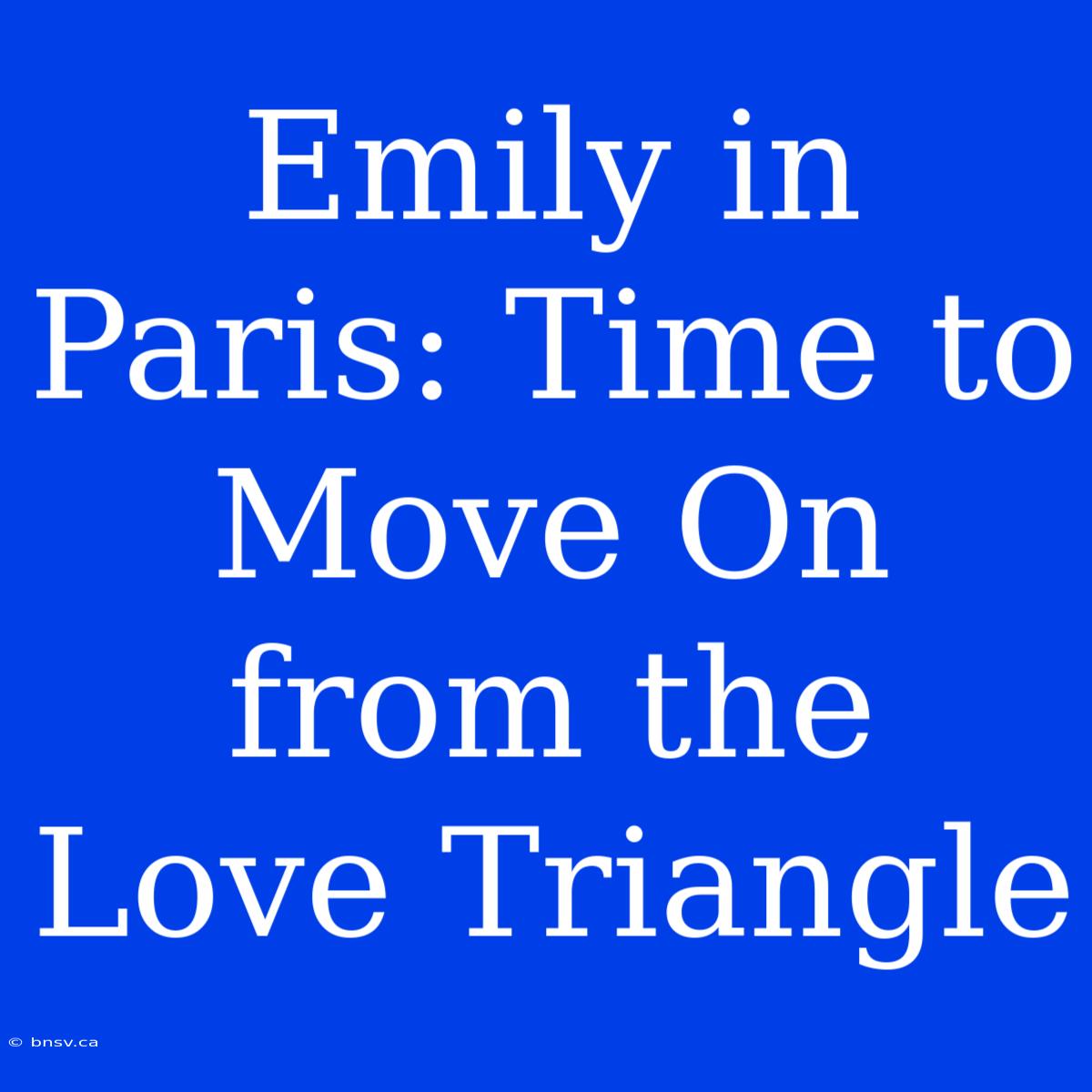 Emily In Paris: Time To Move On From The Love Triangle