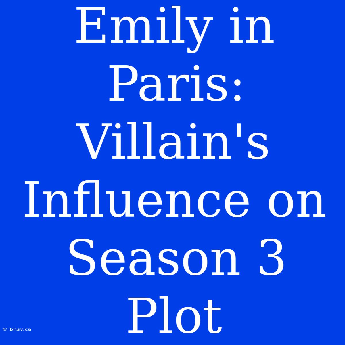 Emily In Paris: Villain's Influence On Season 3 Plot