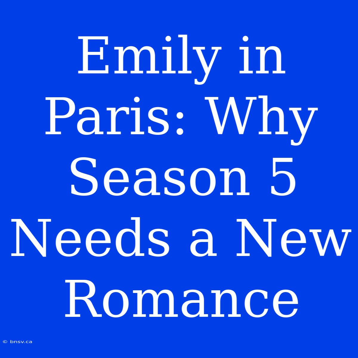 Emily In Paris: Why Season 5 Needs A New Romance