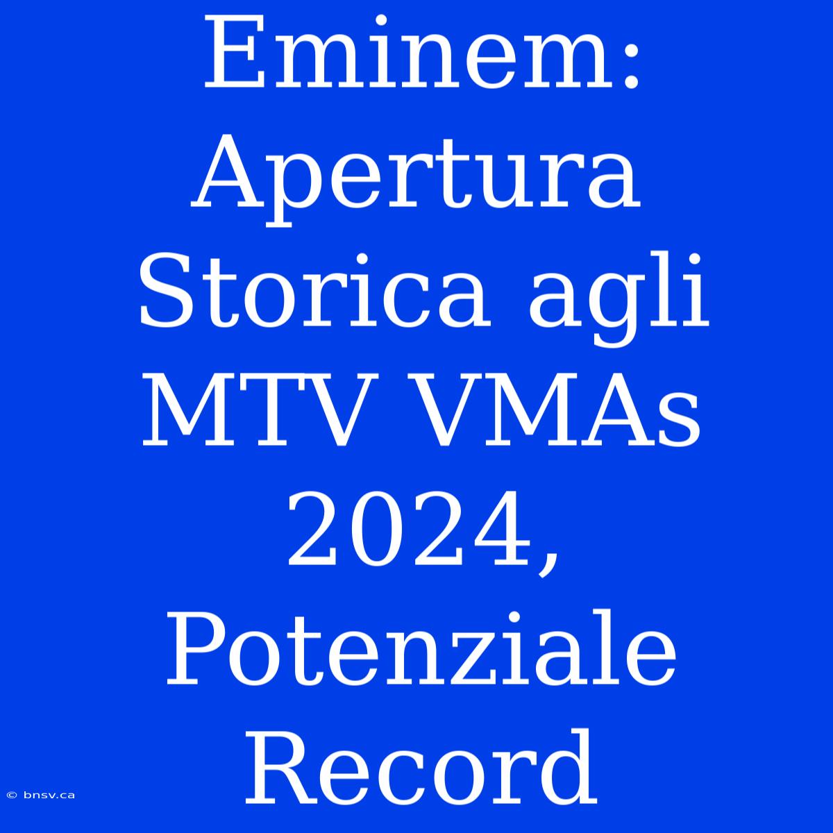 Eminem: Apertura Storica Agli MTV VMAs 2024, Potenziale Record