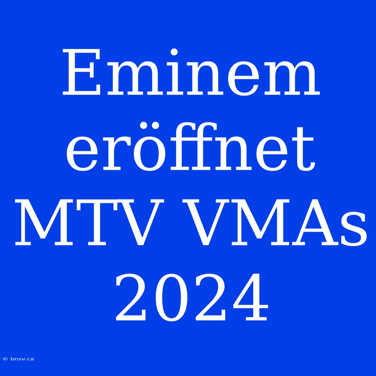 Eminem Eröffnet MTV VMAs 2024