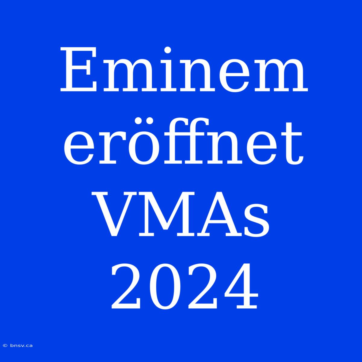 Eminem Eröffnet VMAs 2024