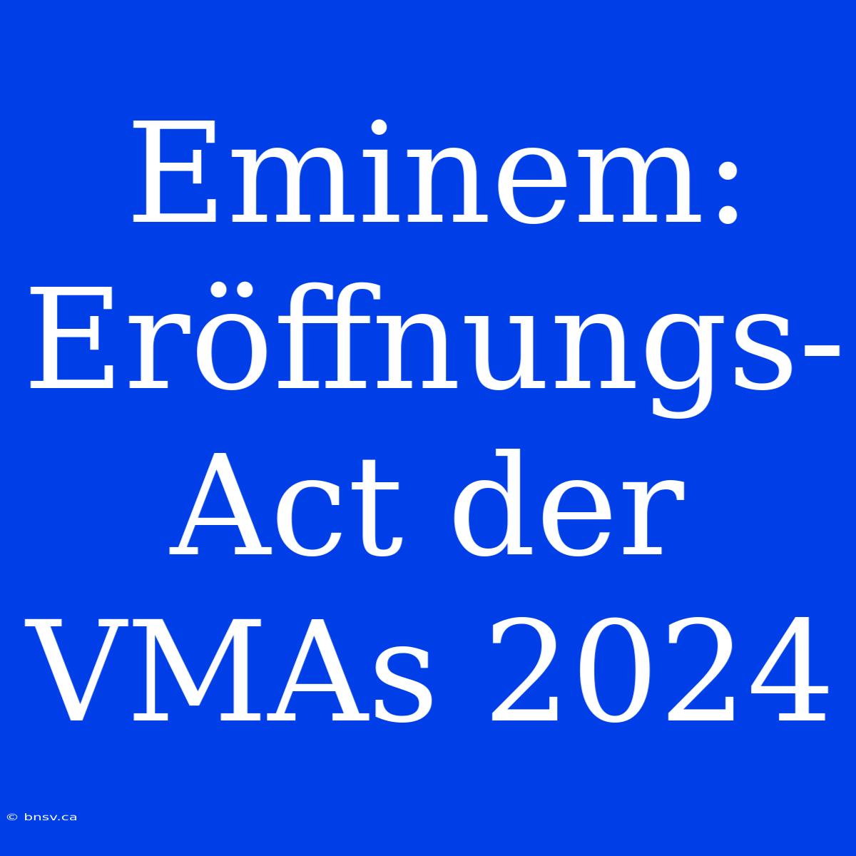 Eminem: Eröffnungs-Act Der VMAs 2024