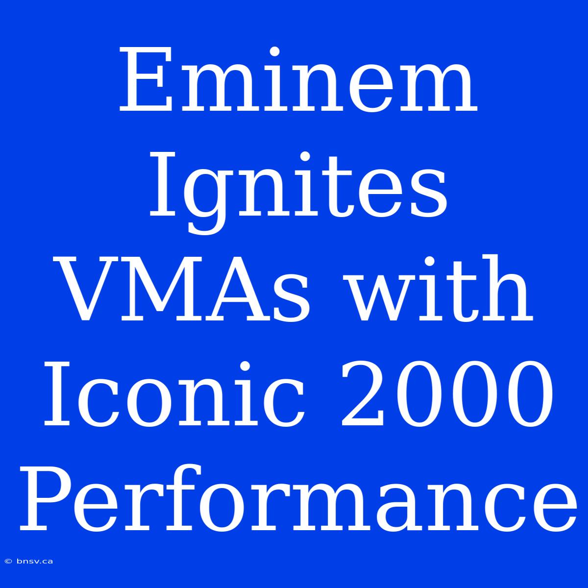 Eminem Ignites VMAs With Iconic 2000 Performance