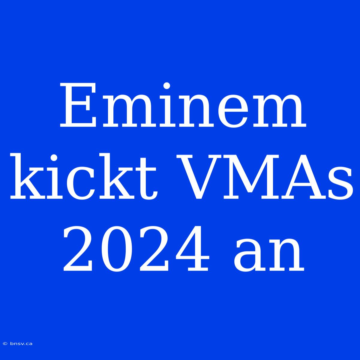 Eminem Kickt VMAs 2024 An