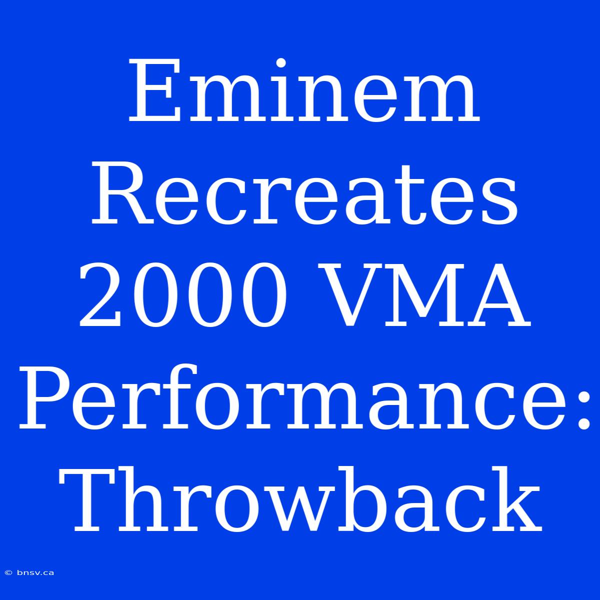 Eminem Recreates 2000 VMA Performance: Throwback