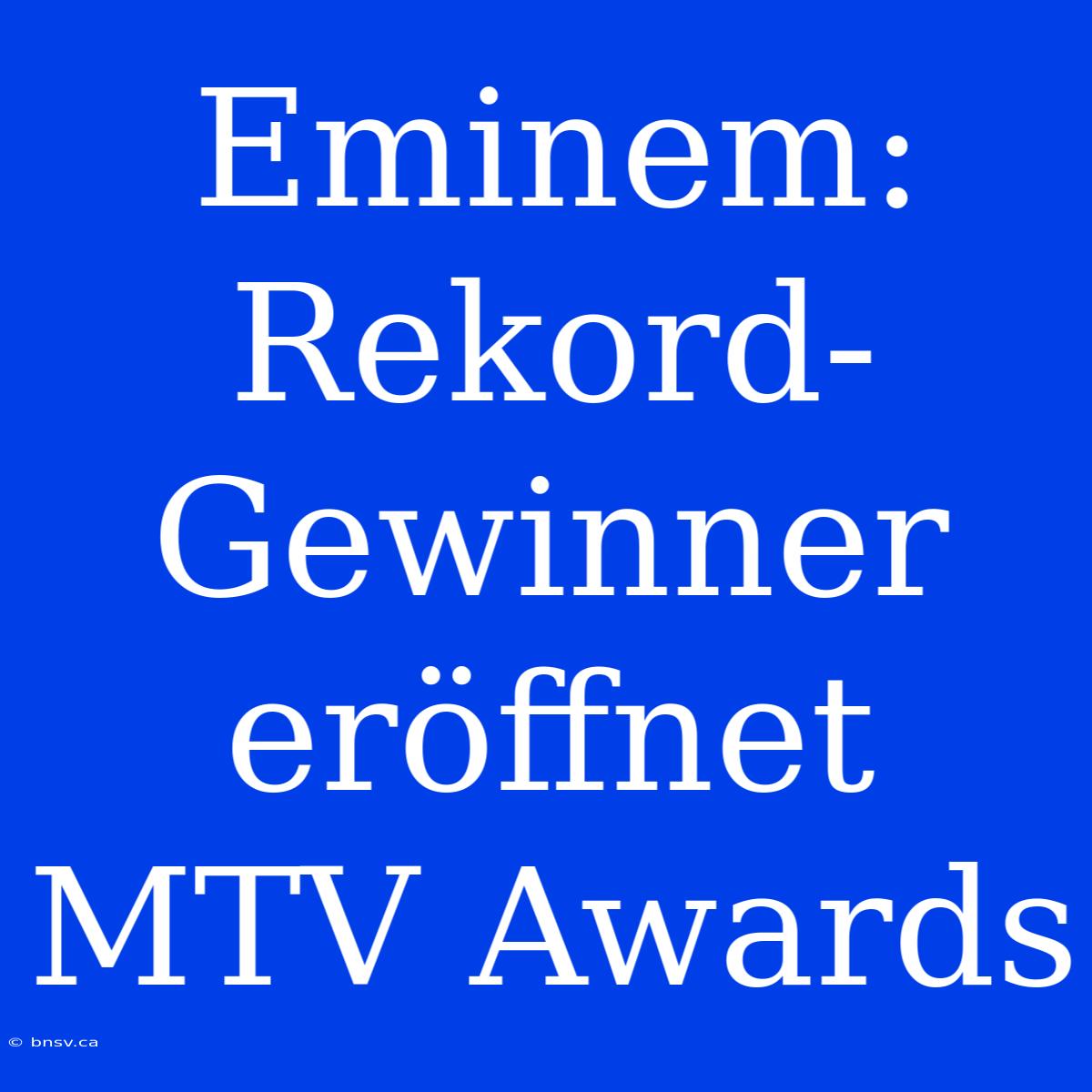 Eminem: Rekord-Gewinner Eröffnet MTV Awards