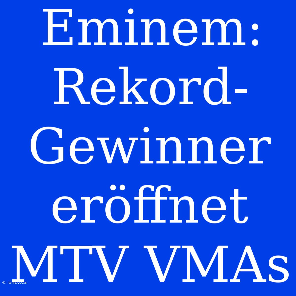 Eminem: Rekord-Gewinner Eröffnet MTV VMAs