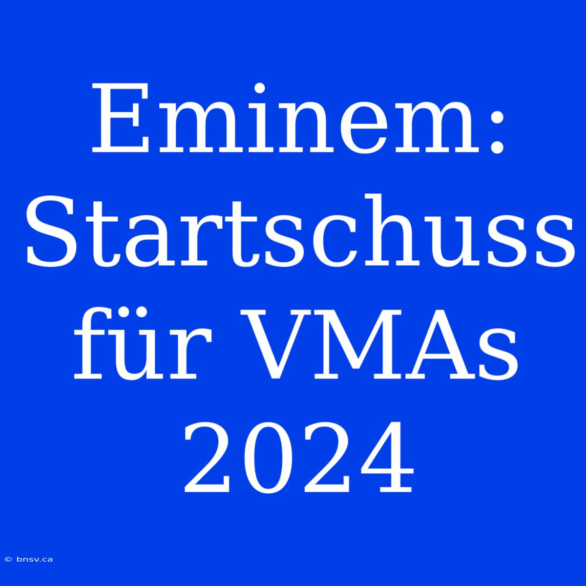 Eminem: Startschuss Für VMAs 2024