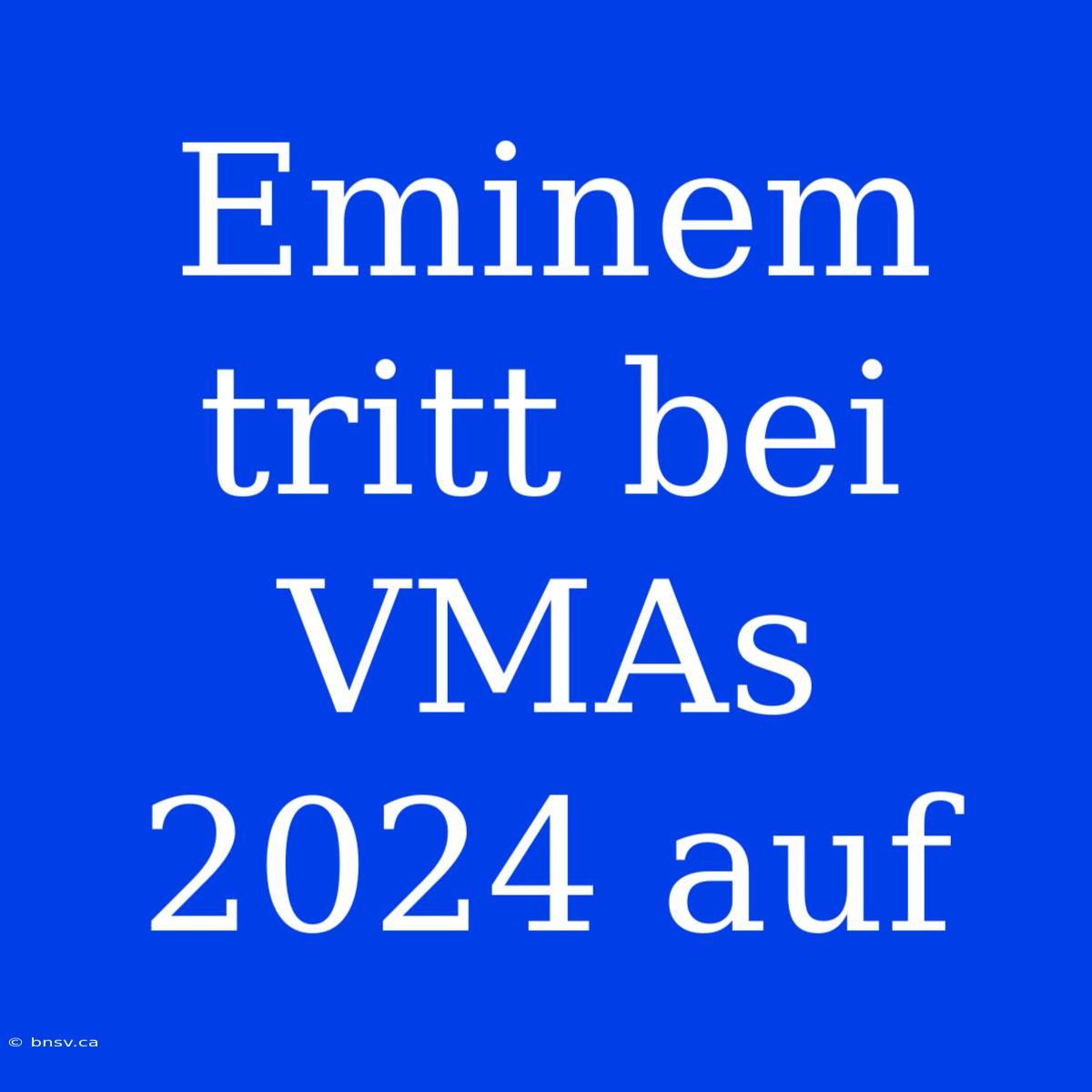 Eminem Tritt Bei VMAs 2024 Auf