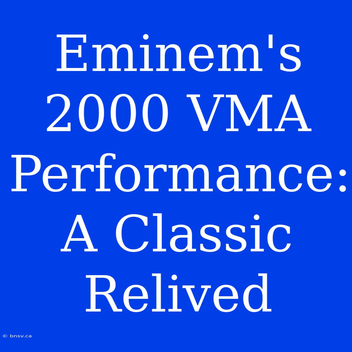 Eminem's 2000 VMA Performance: A Classic Relived