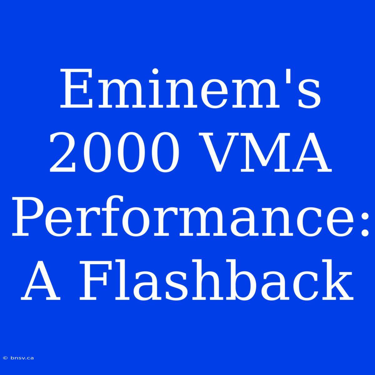 Eminem's 2000 VMA Performance: A Flashback