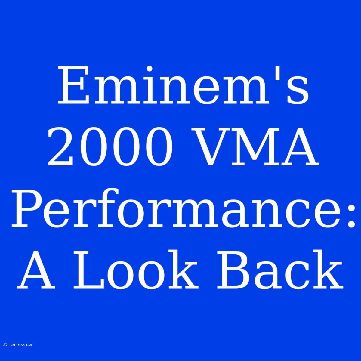 Eminem's 2000 VMA Performance: A Look Back