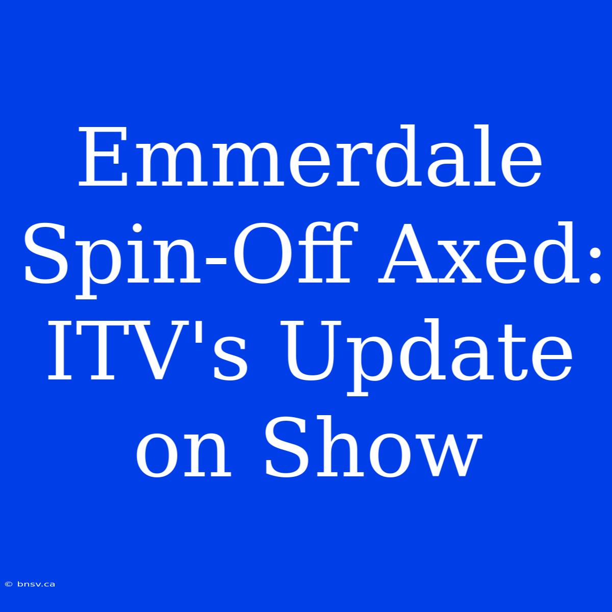 Emmerdale Spin-Off Axed: ITV's Update On Show