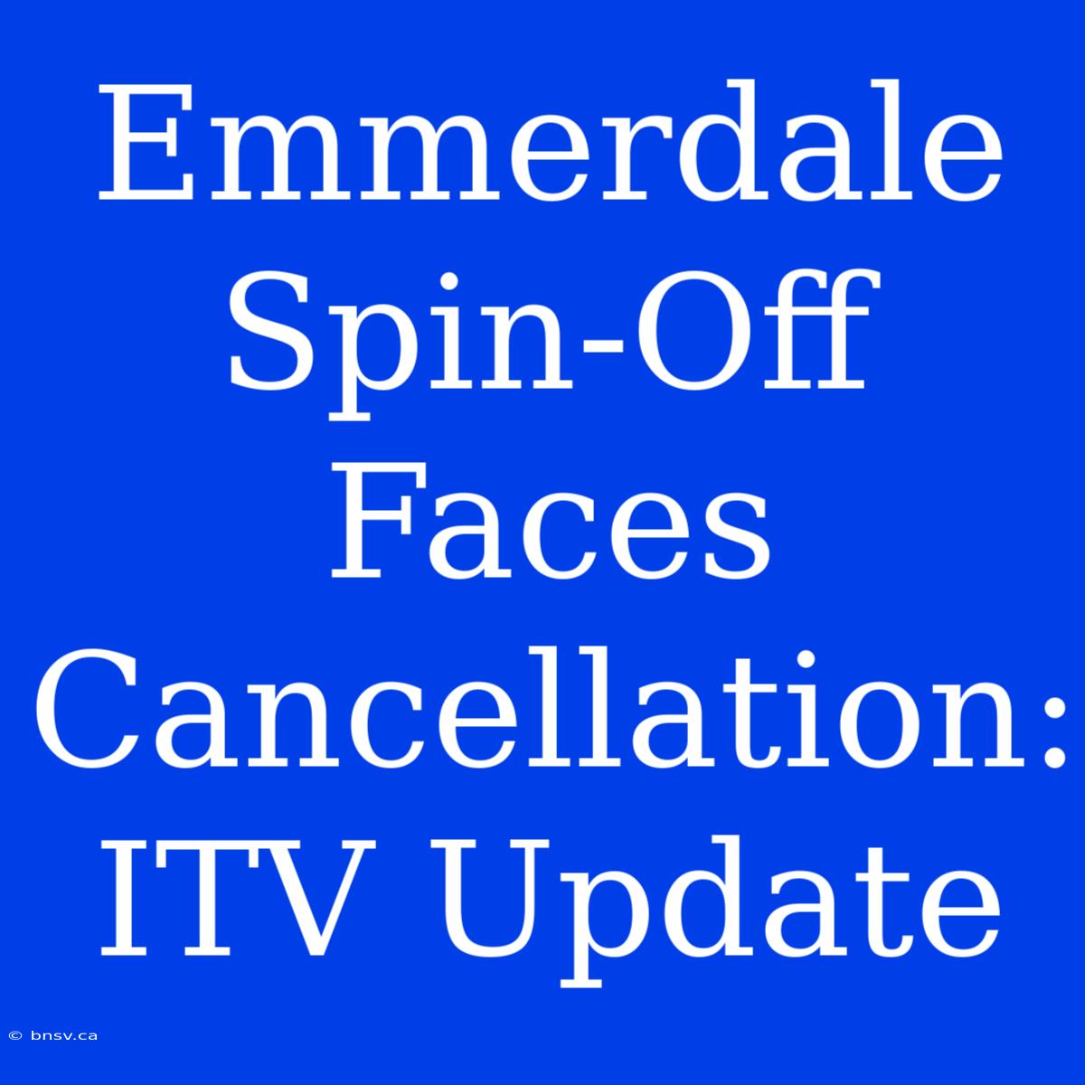 Emmerdale Spin-Off Faces Cancellation: ITV Update