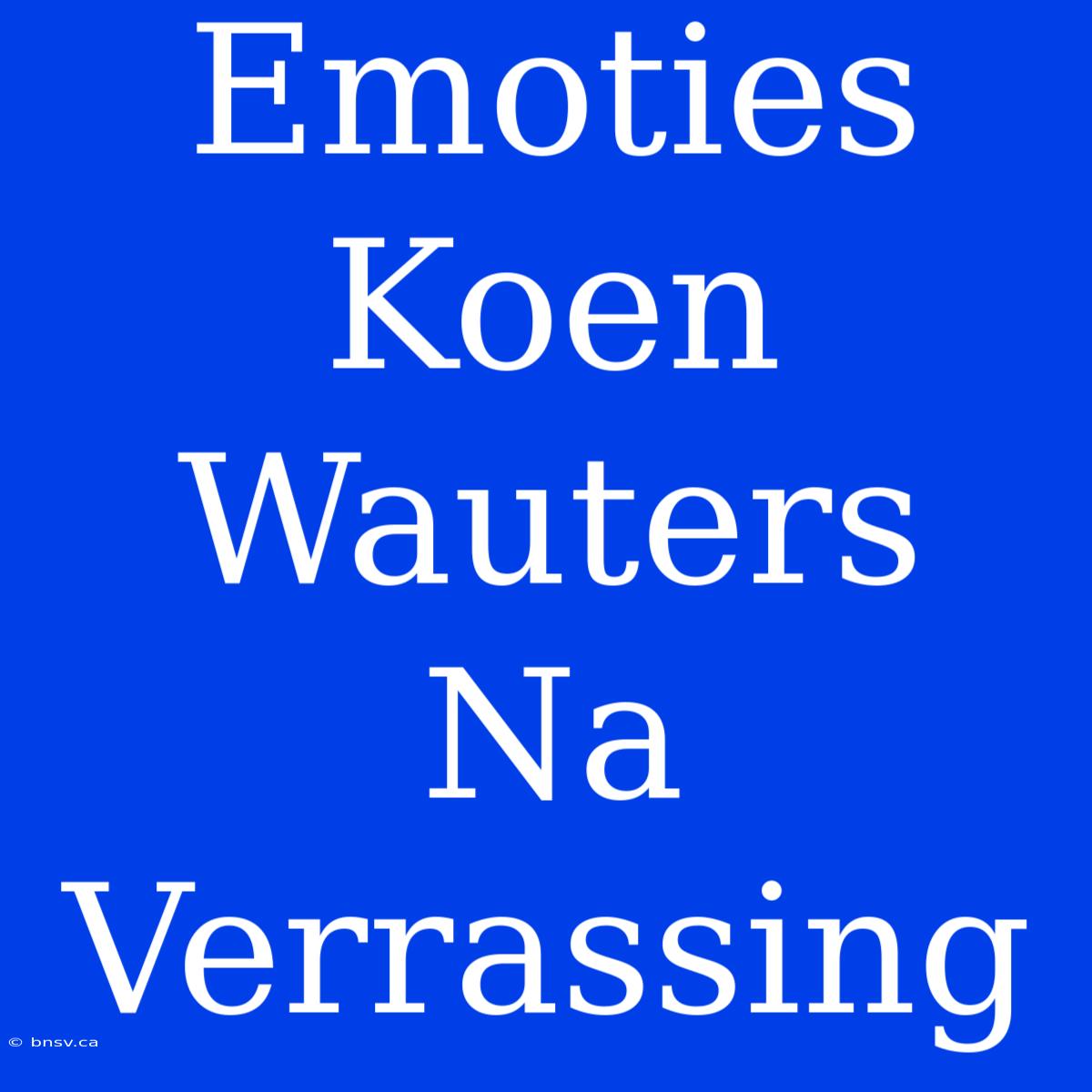 Emoties Koen Wauters Na Verrassing