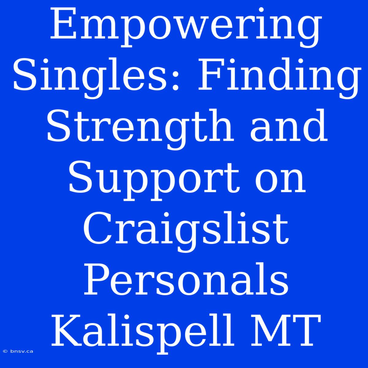 Empowering Singles: Finding Strength And Support On Craigslist Personals Kalispell MT