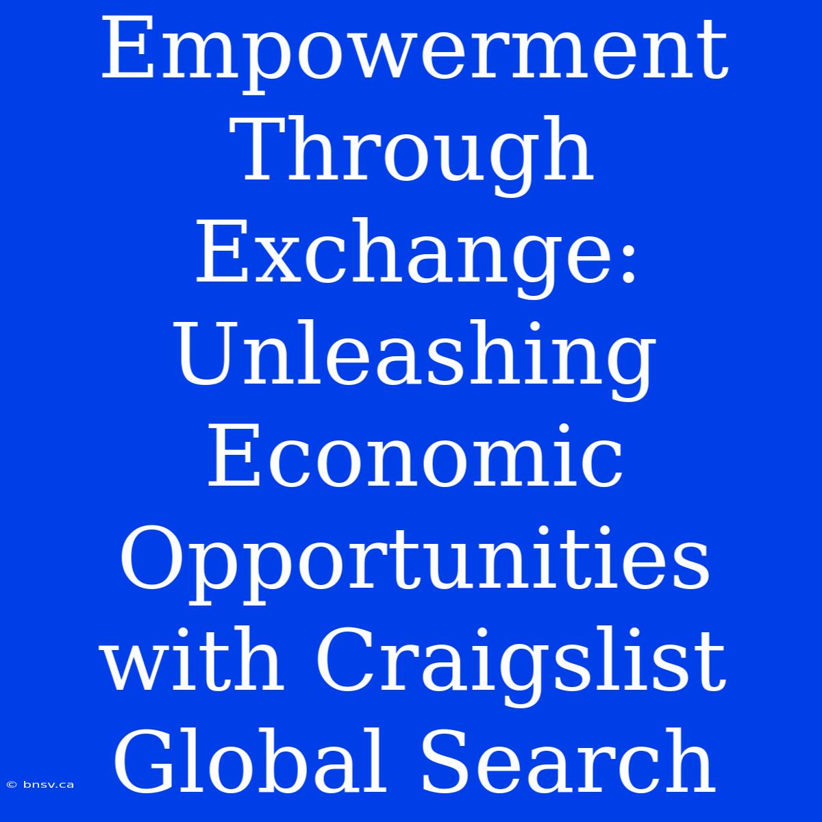 Empowerment Through Exchange: Unleashing Economic Opportunities With Craigslist Global Search