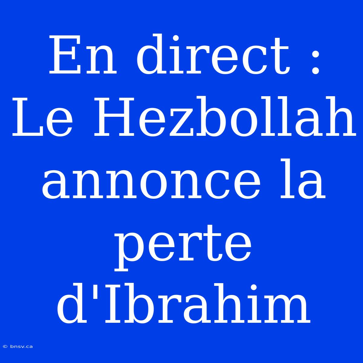 En Direct : Le Hezbollah Annonce La Perte D'Ibrahim