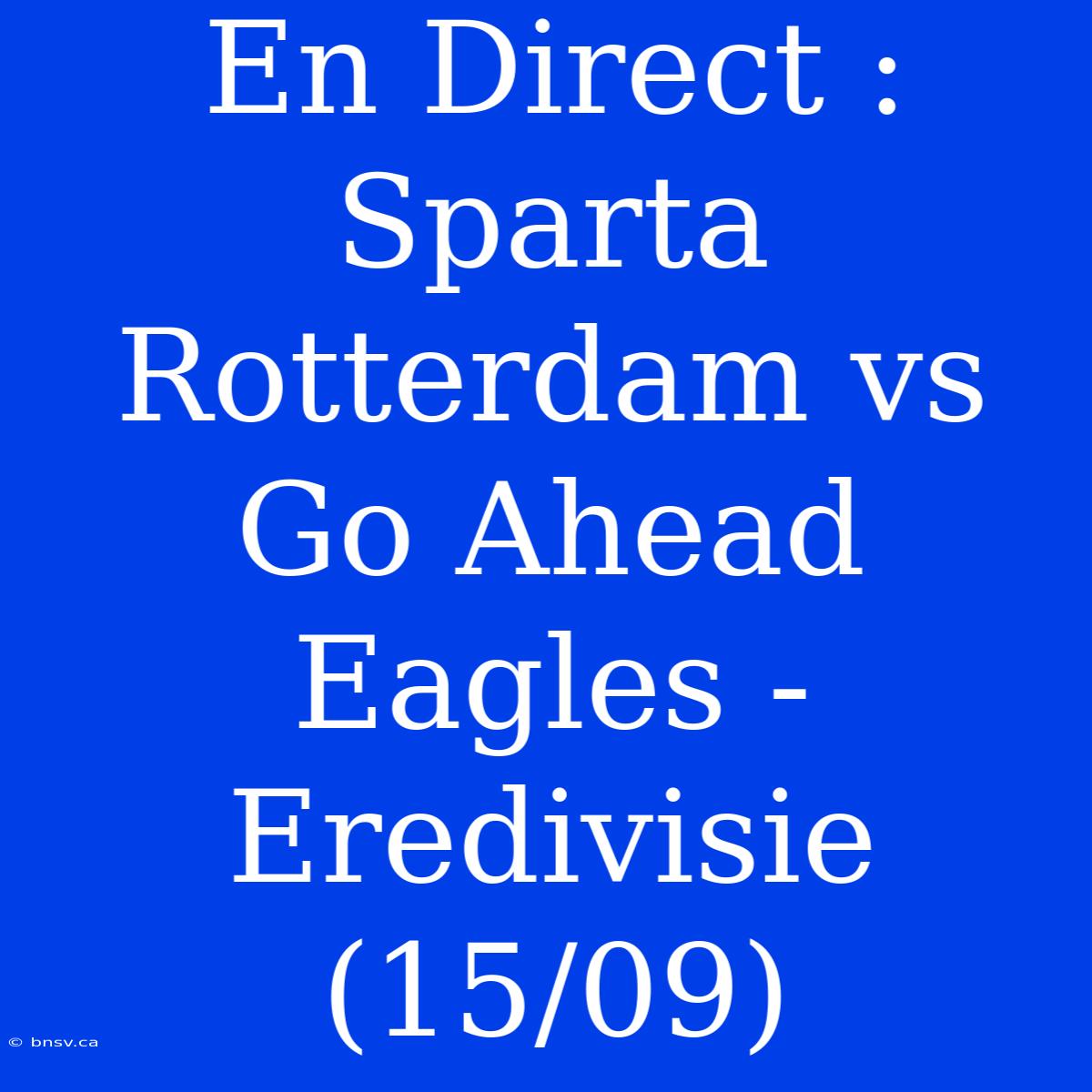 En Direct : Sparta Rotterdam Vs Go Ahead Eagles - Eredivisie (15/09)