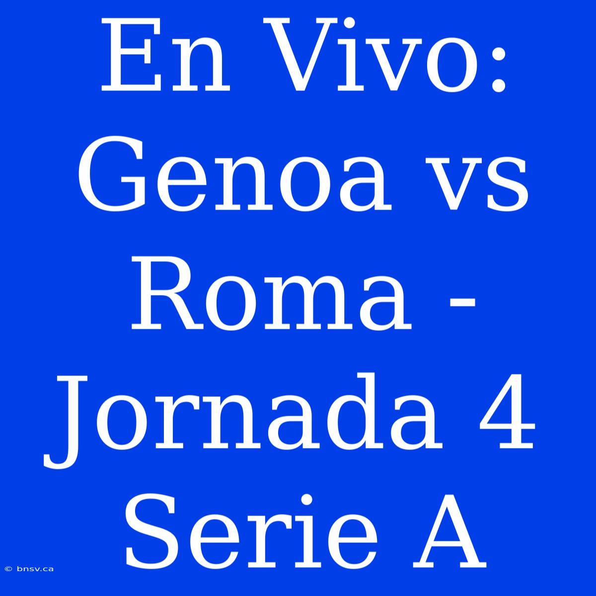 En Vivo: Genoa Vs Roma - Jornada 4 Serie A