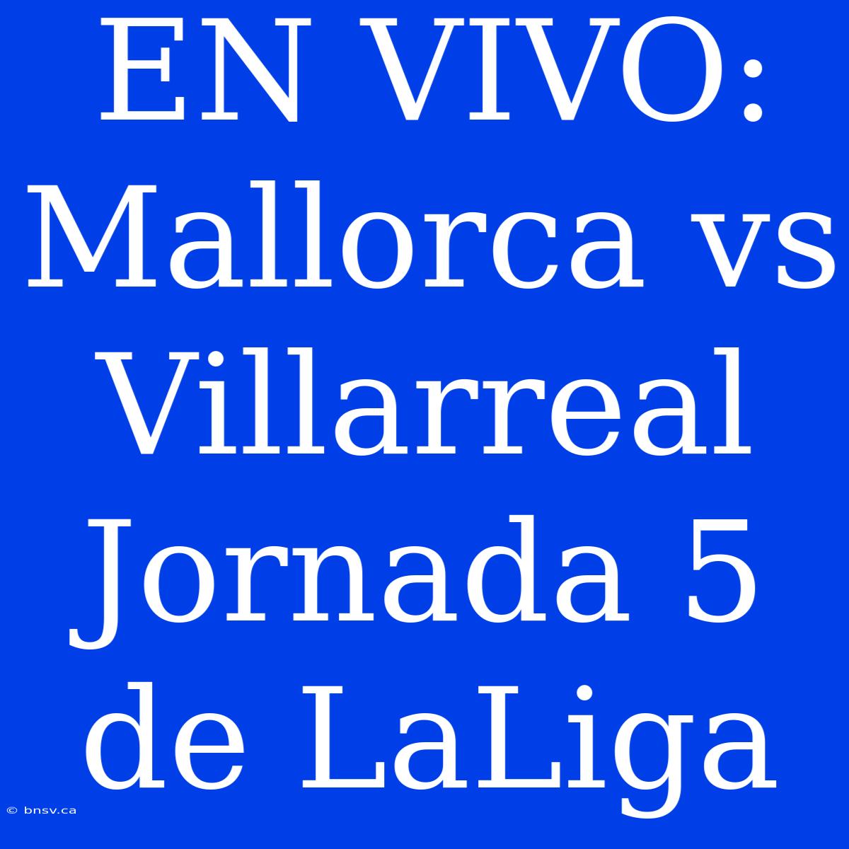 EN VIVO: Mallorca Vs Villarreal Jornada 5 De LaLiga