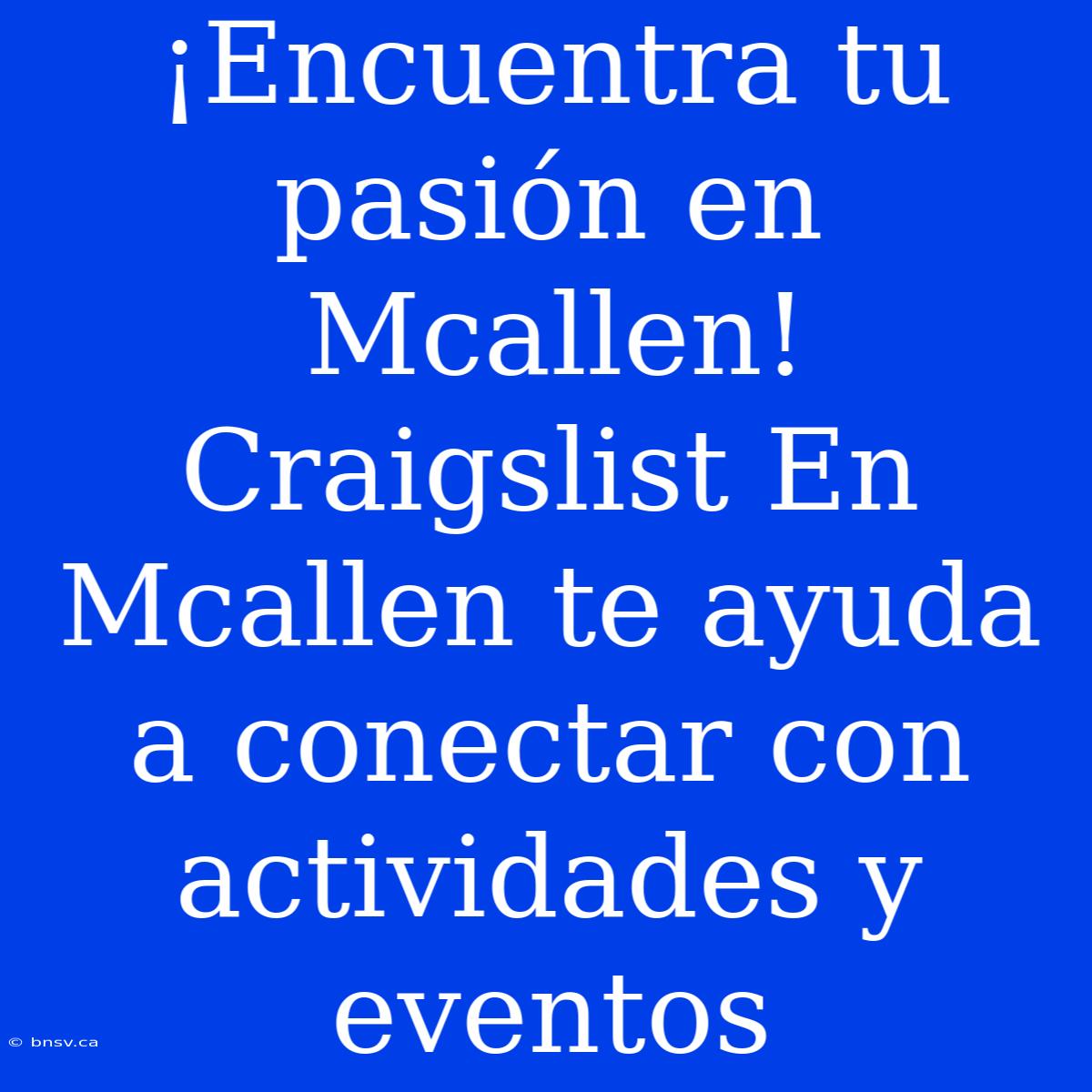 ¡Encuentra Tu Pasión En Mcallen! Craigslist En Mcallen Te Ayuda A Conectar Con Actividades Y Eventos