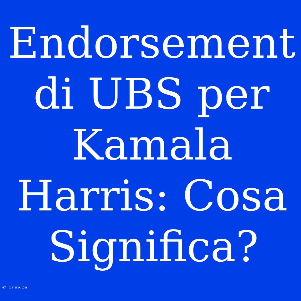 Endorsement Di UBS Per Kamala Harris: Cosa Significa?