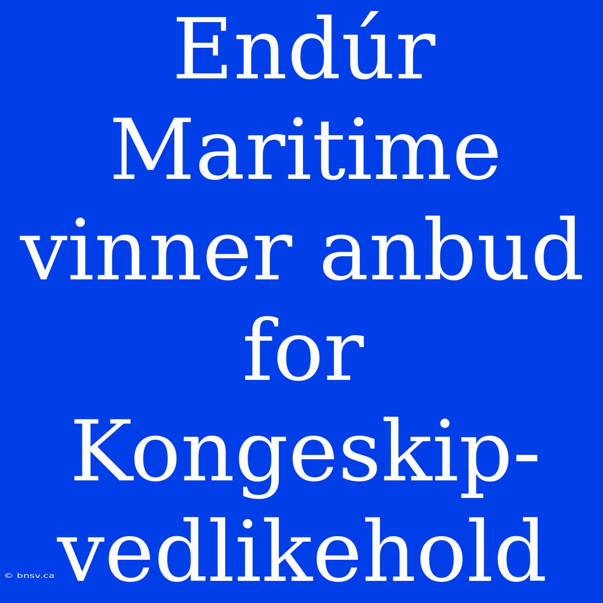 Endúr Maritime Vinner Anbud For Kongeskip-vedlikehold