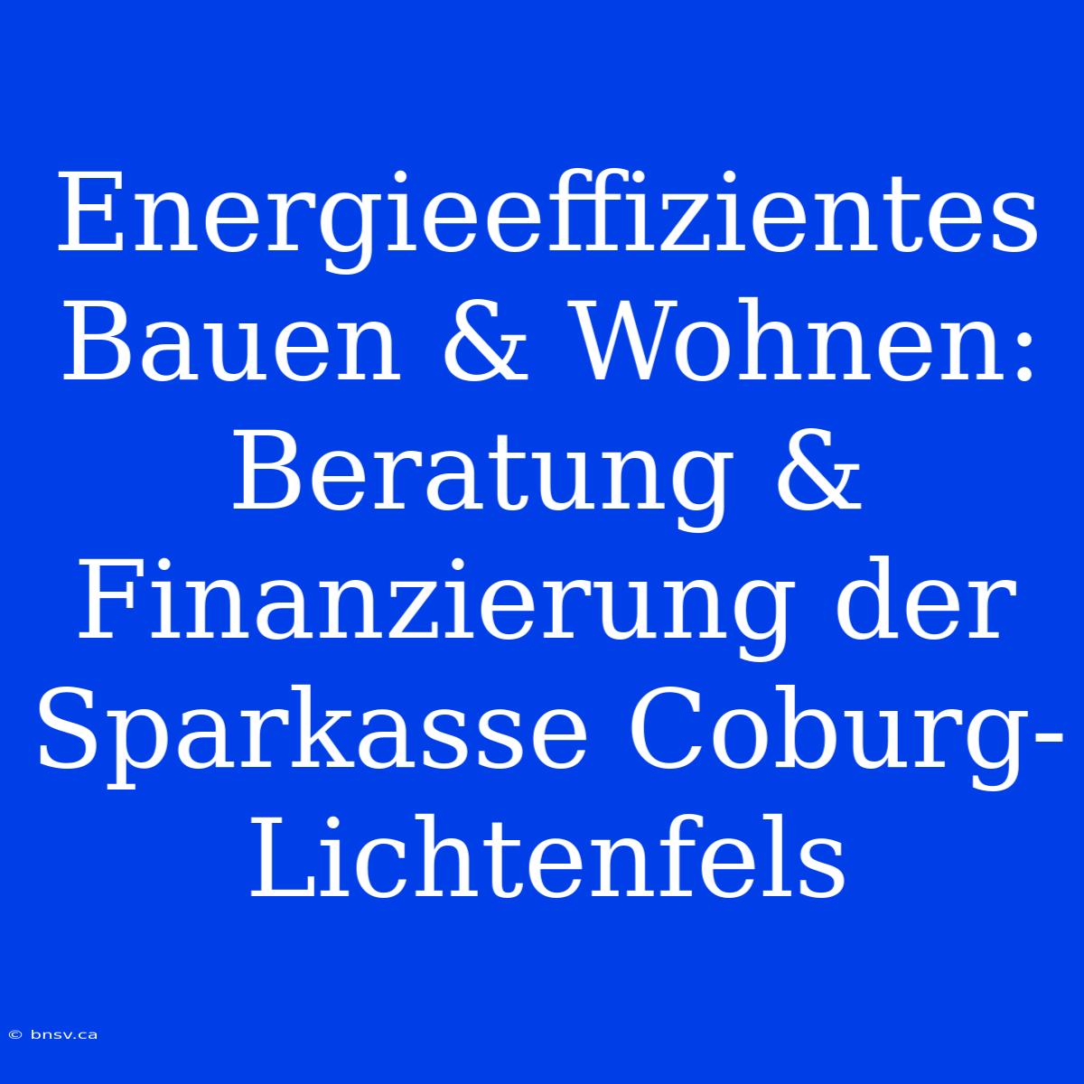 Energieeffizientes Bauen & Wohnen: Beratung & Finanzierung Der Sparkasse Coburg-Lichtenfels