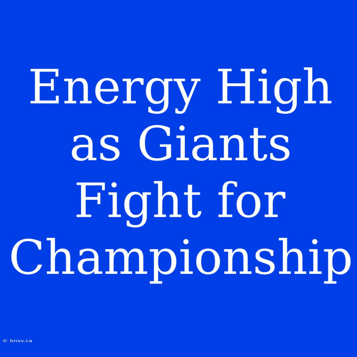 Energy High As Giants Fight For Championship