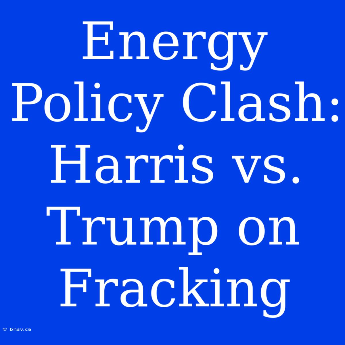 Energy Policy Clash: Harris Vs. Trump On Fracking