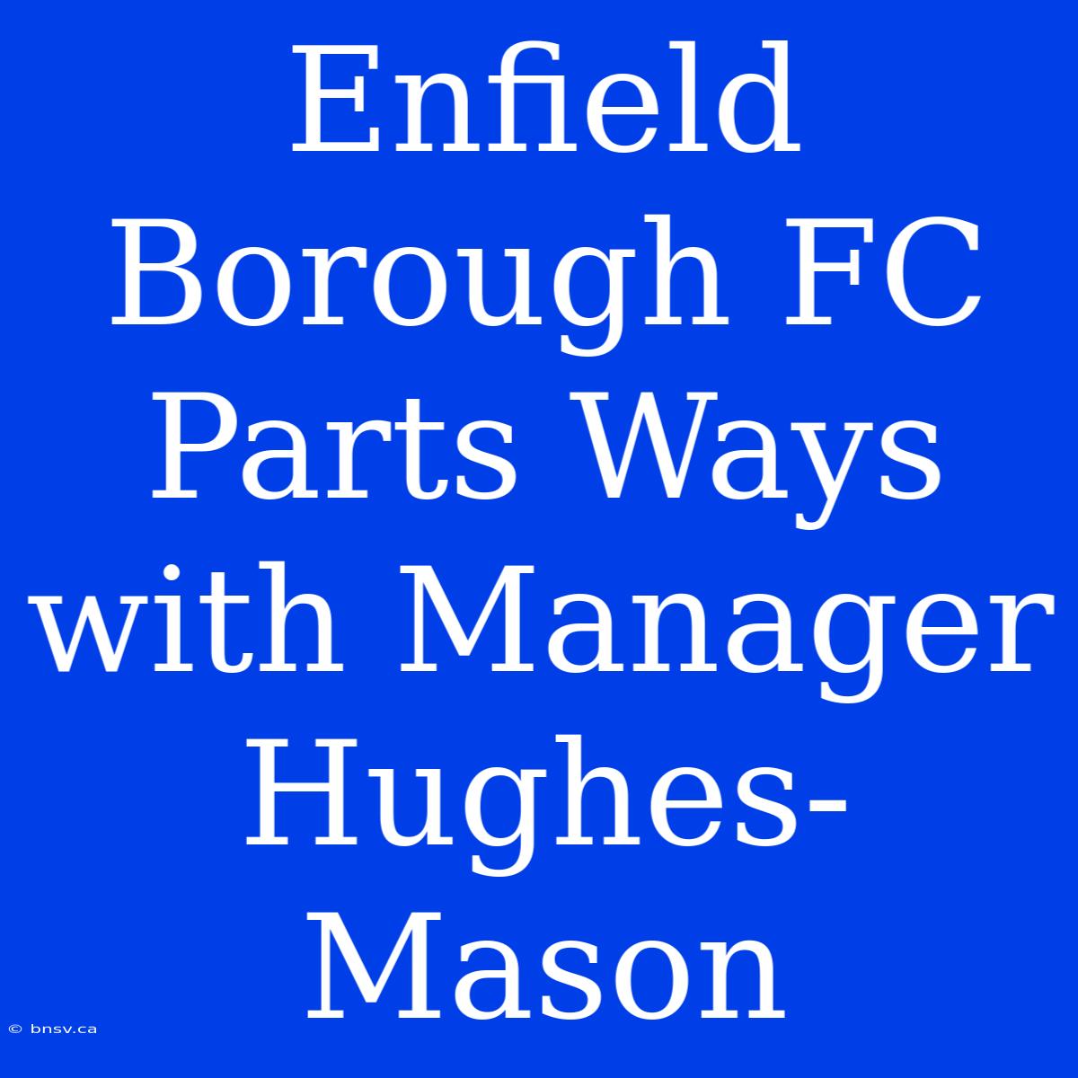 Enfield Borough FC Parts Ways With Manager Hughes-Mason