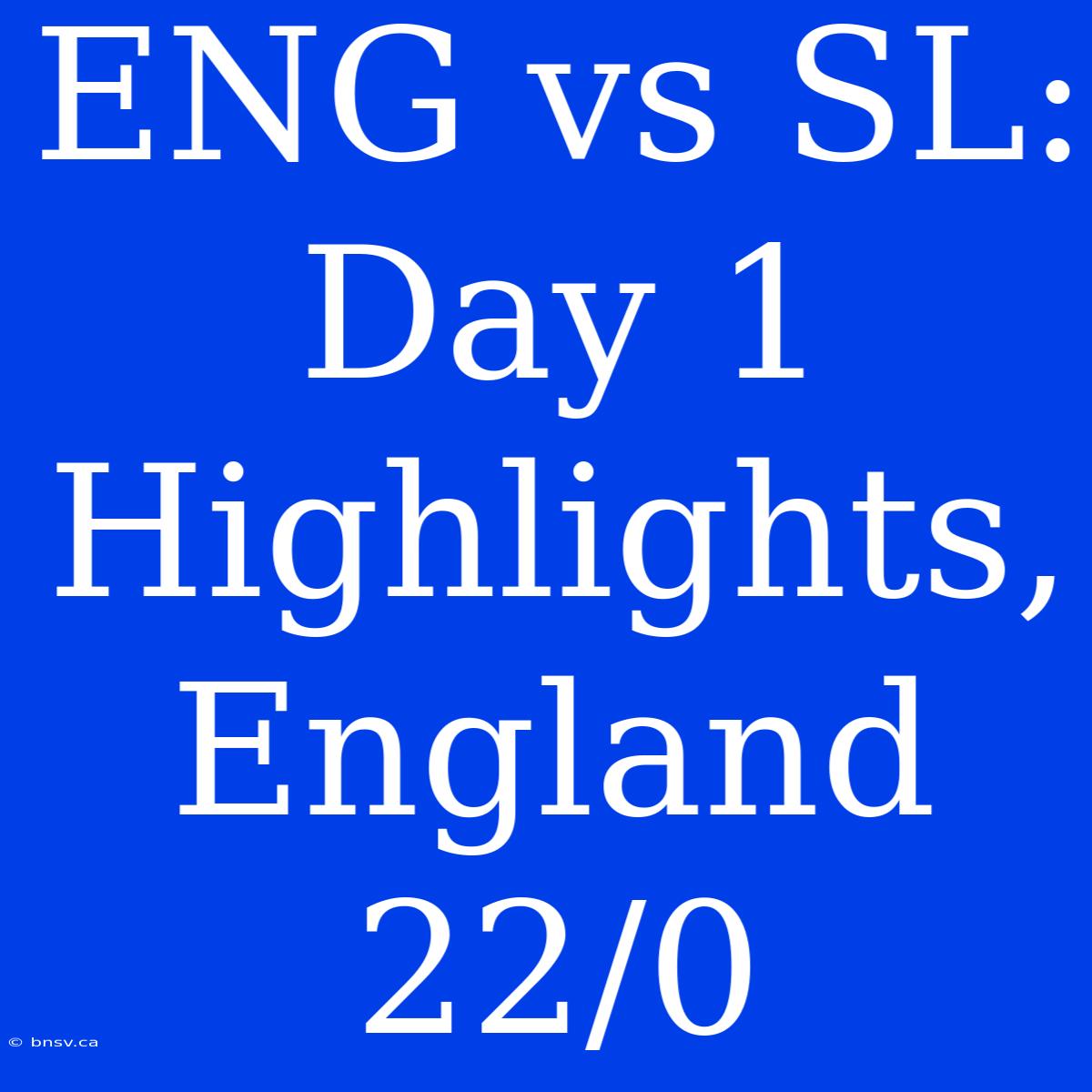 ENG Vs SL: Day 1 Highlights, England 22/0