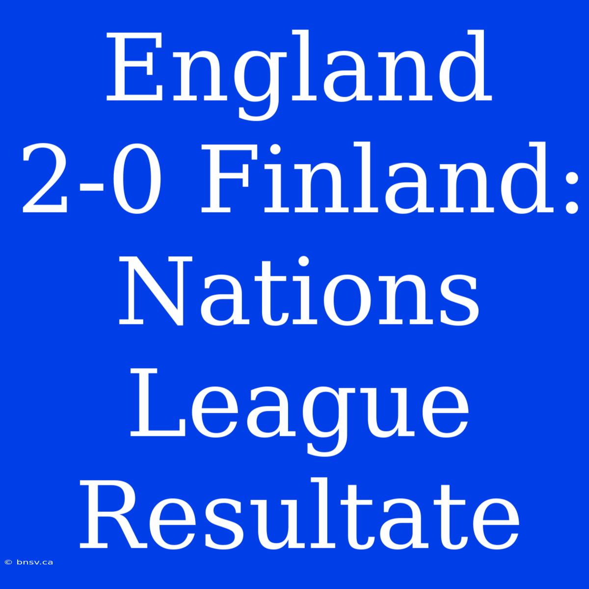 England 2-0 Finland: Nations League Resultate