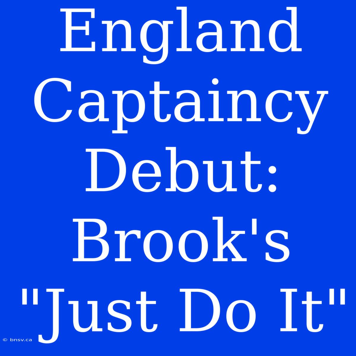 England Captaincy Debut:  Brook's 