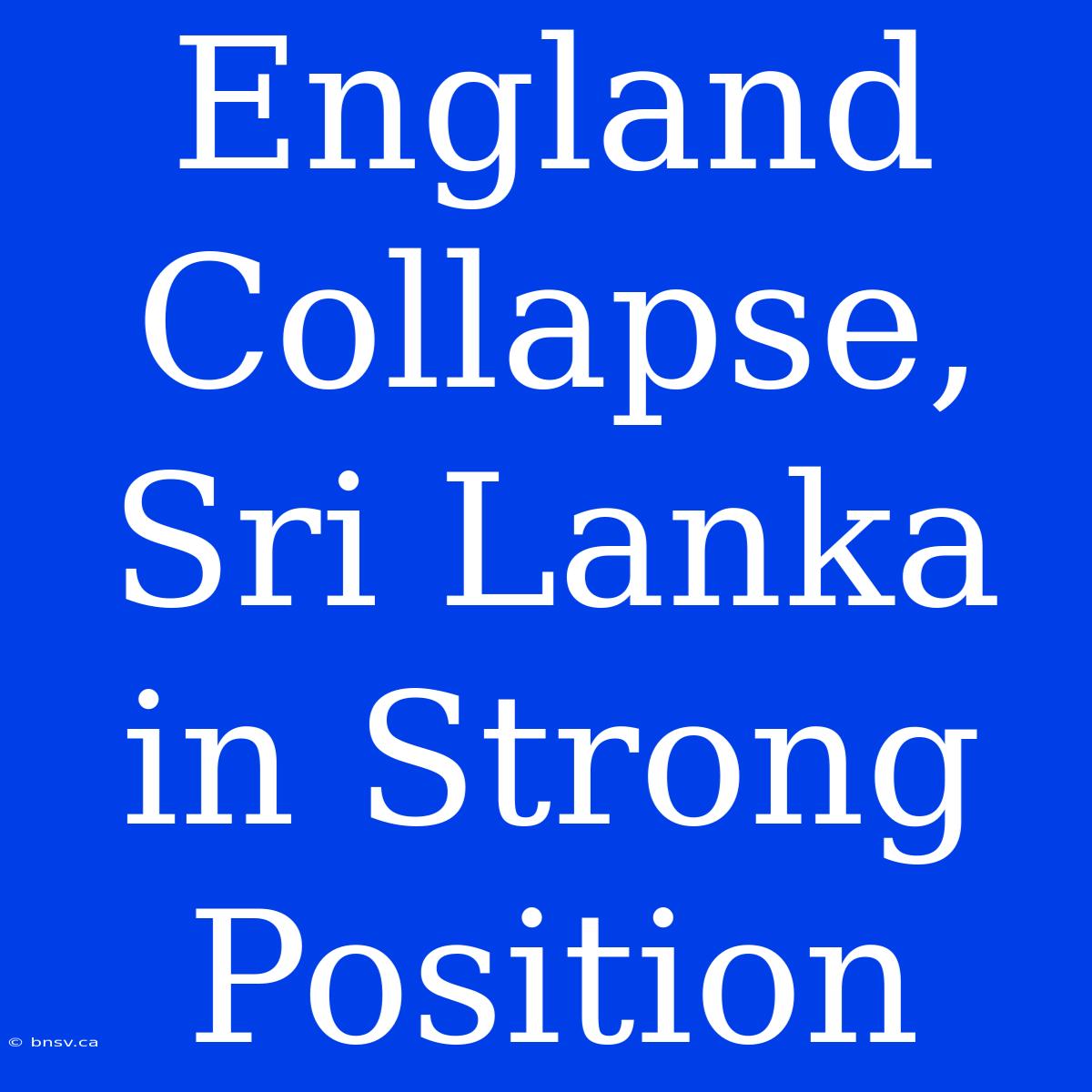 England Collapse, Sri Lanka In Strong Position